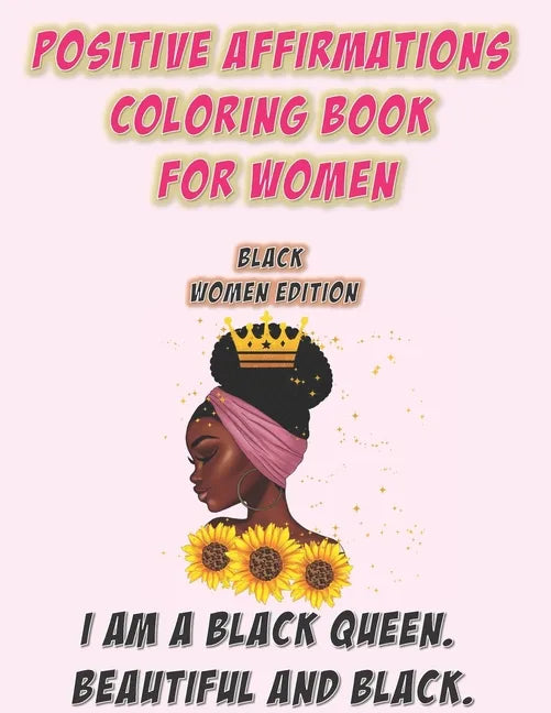 Positive Affirmations Coloring Book For Women: Black Woman Edition: I Am A Black Queen. Beautiful and Black: Self Care Coloring Book For Black Women A - Paperback