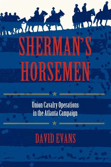 Sherman S Horsemen: Union Cavalry Operations in the Atlanta Campaign - Paperback