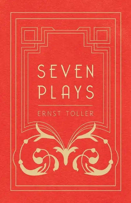 Seven Plays - Comprising, The Machine-Wreckers, Transfiguration, Masses and Man, Hinkemann, Hoppla! Such is Life, The Blind Goddess, Draw the Fires! - Paperback