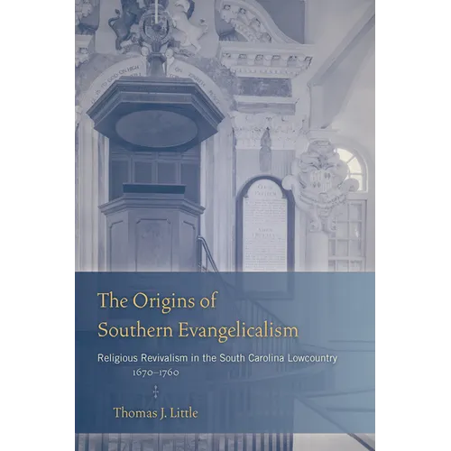 The Origins of Southern Evangelicalism: Religious Revivalism in the South Carolina Lowcountry, 1670-1760 - Hardcover