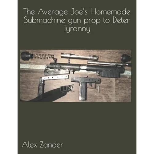 The Average Joe's Homemade Submachine gun prop to Deter Tyranny - Paperback