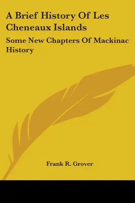 A Brief History Of Les Cheneaux Islands: Some New Chapters Of Mackinac History - Paperback