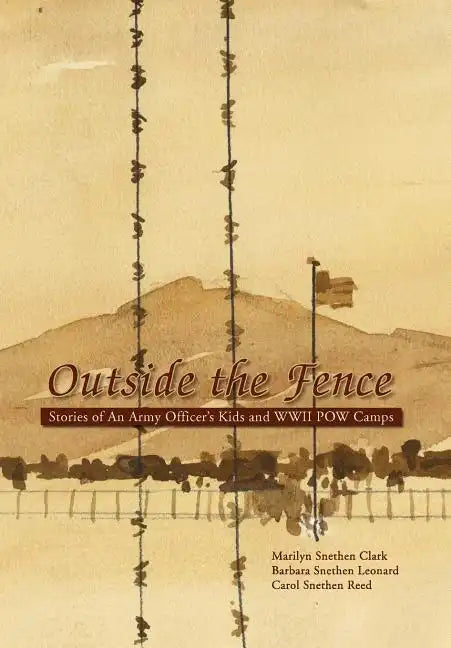 Outside the Fence: Stories of an Army Officer's Kids and WWII POW Camps - Hardcover