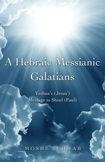 A Hebraic Messianic Galatians: Yeshua's (Jesus') Message to Shaul (Paul) - Paperback