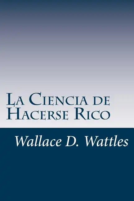 La Ciencia de Hacerse Rico: Un manual práctico para volverse rico - Paperback