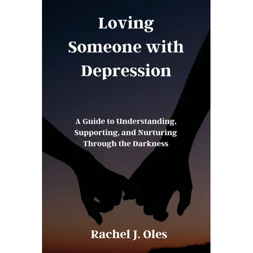 Loving Someone with Depression: A Guide to Understanding, Supporting, and Nurturing Through the Darkness - Paperback