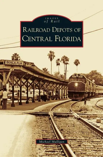 Railroad Depots of Central Florida - Hardcover