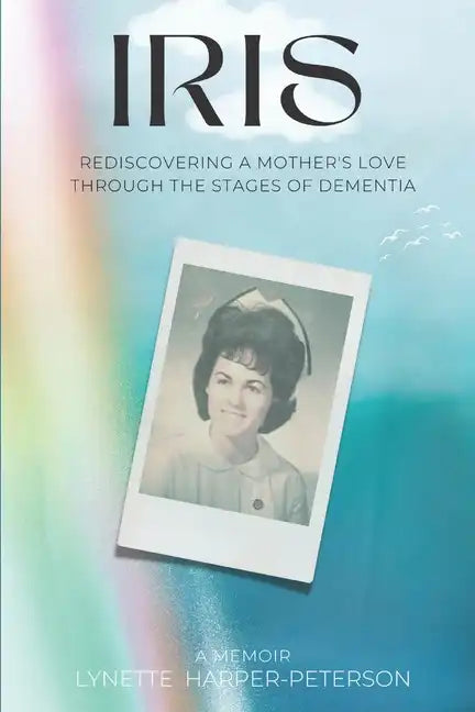 Iris: Rediscovering a Mother's Love Through the Stages of Dementia - Paperback