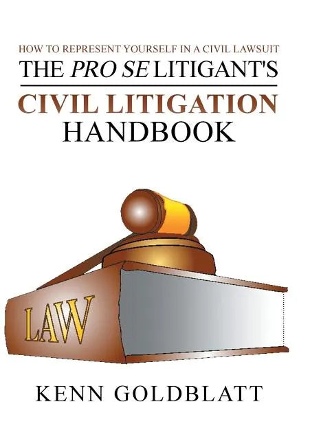 The Pro Se Litigant's Civil Litigation Handbook: How to Represent Yourself in a Civil Lawsuit - Hardcover