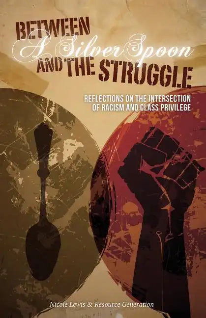 Between A Silver Spoon and the Struggle: Reflections on the Intersection of Racism and Class Privilege - Paperback