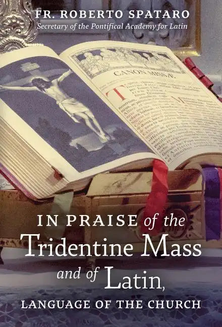 In Praise of the Tridentine Mass and of Latin, Language of the Church - Hardcover