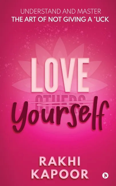 Love Yourself: Understand and Master the Art of not Giving a *uck - Paperback
