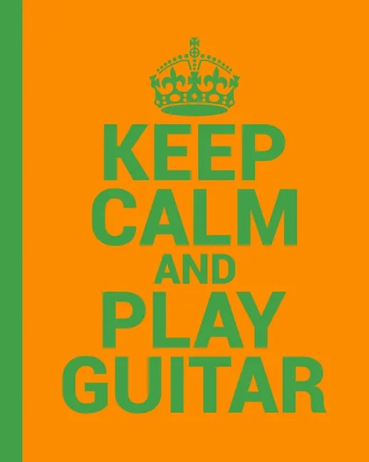 Keep Calm and Play Guitar. A Guitar Tab Book for Guitarists: Conveniently sized at 8" x 10". 200 Pages. - Paperback