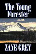 The Young Forester by Zane Grey, Fiction, Western, Historical - Hardcover