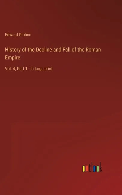 History of the Decline and Fall of the Roman Empire: Vol. 4; Part 1 - in large print - Hardcover