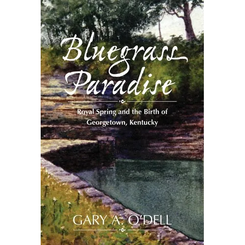 Bluegrass Paradise: Royal Spring and the Birth of Georgetown, Kentucky - Hardcover
