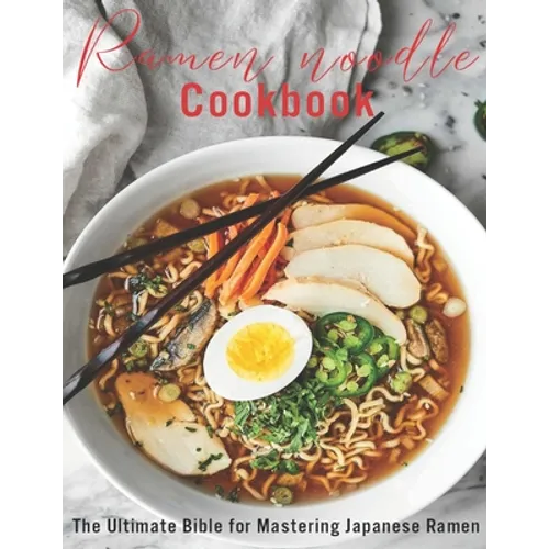 Ramen Noodle Cookbook: The Ultimate Bible for Mastering japanese Ramen - Paperback