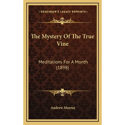 The Mystery Of The True Vine: Meditations For A Month (1898) - Hardcover