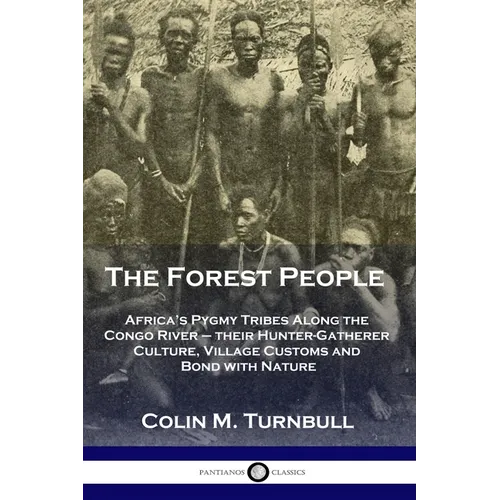 The Forest People: Africa's Pygmy Tribes Along the Congo River - their Hunter-Gatherer Culture, Village Customs and Bond with Nature - Paperback