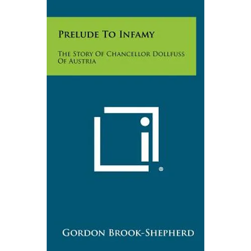 Prelude To Infamy: The Story Of Chancellor Dollfuss Of Austria - Hardcover