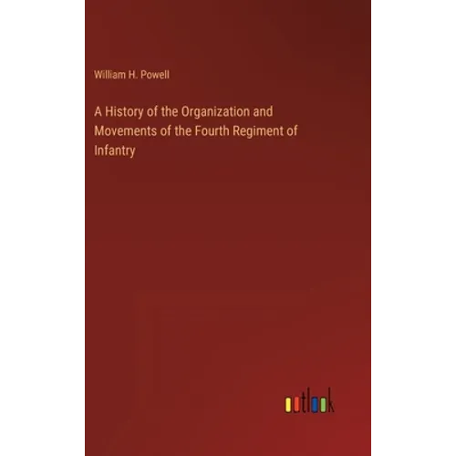 A History of the Organization and Movements of the Fourth Regiment of Infantry - Hardcover
