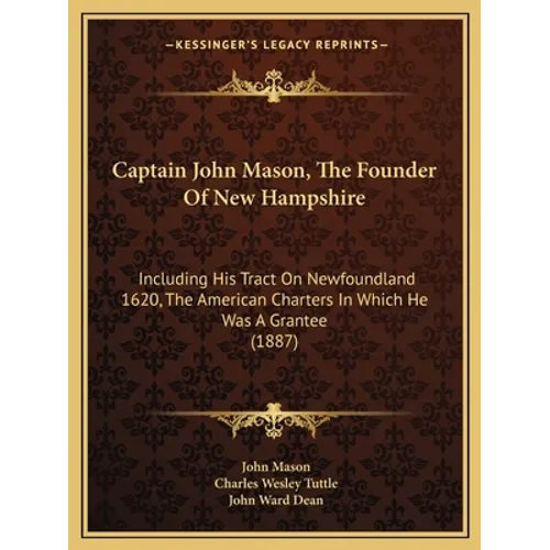 Captain John Mason, The Founder Of New Hampshire: Including His Tract On Newfoundland 1620, The American Charters In Which He Was A Grantee (1887) - Paperback