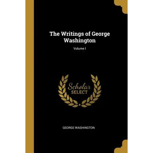 The Writings of George Washington; Volume I - Paperback