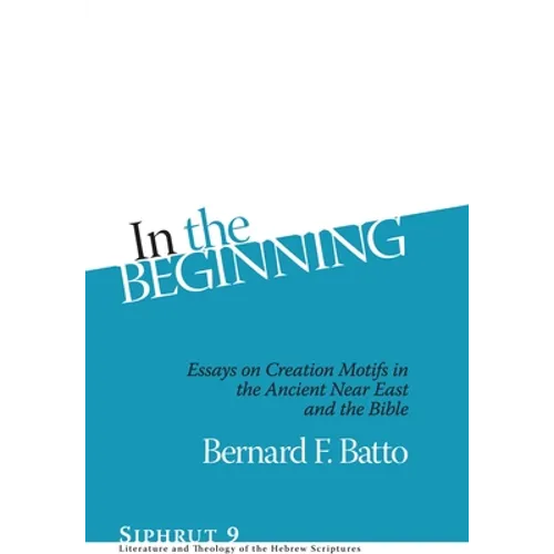 In the Beginning: Essays on Creation Motifs in the Ancient Near East and the Bible - Hardcover