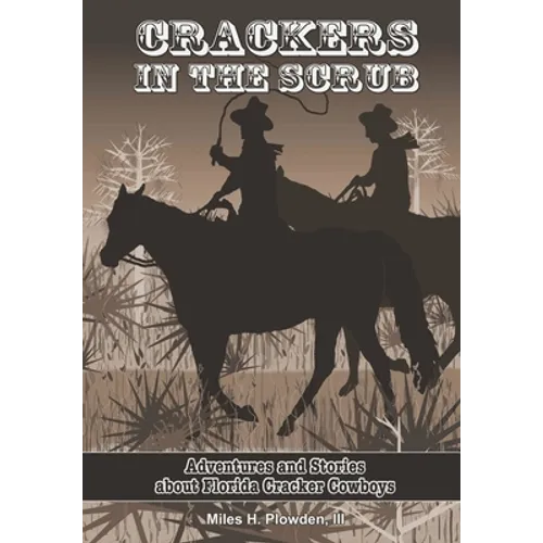 Crackers in the Scrub: Adventures and Stories About Florida's Cracker Cowboys - Hardcover