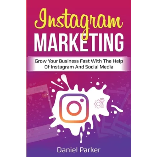 Instagram Marketing: Grow Your Business Fast with the Help of Instagram and Social Media - Paperback