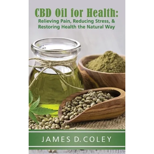 CBD Oil for Health: Relieving Pain, Reducing Stress, and Restoring Health the Natural Way - Hardcover