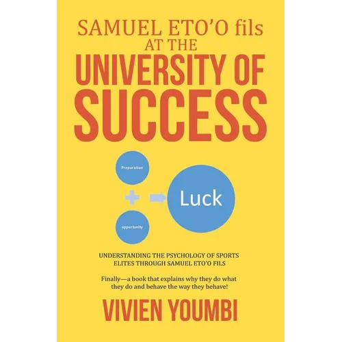 SAMUEL ETO'O fils AT THE UNIVERSITY OF SUCCESS: Understanding the Psychology of Sports Elites Through Samuel Eto'o Fils - Paperback