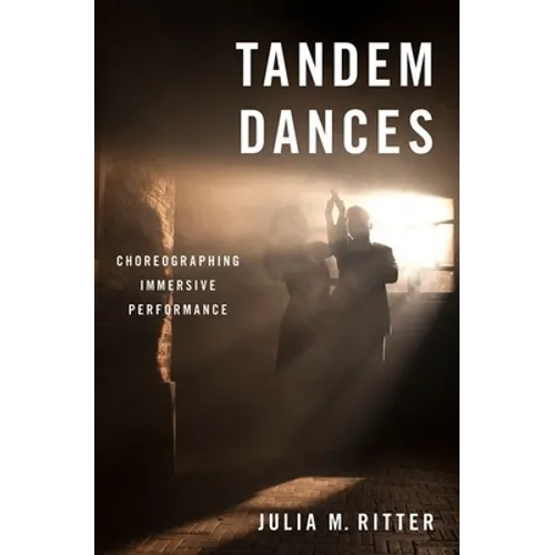 Tandem Dances: Choreographing Immersive Performance - Paperback
