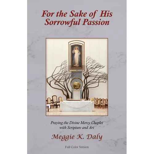For the Sake of His Sorrowful Passion: Praying the Divine Mercy Chaplet with Scripture and Art (Color Version) - Paperback