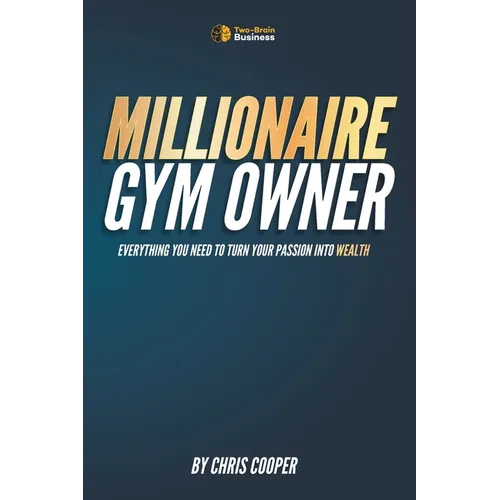 Millionaire Gym Owner: Everything you need to turn your passion into wealth - Paperback
