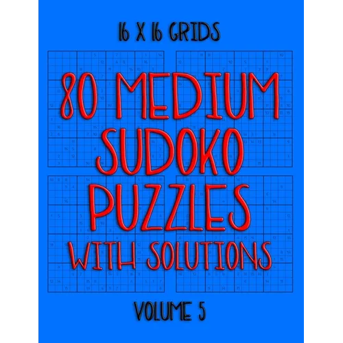 80 Normal Sudoko Puzzles with Solutions in 16 x 16 Grids, Volume 5: Number Placement Puzzles - Paperback