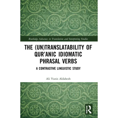The (Un)Translatability of Qur'anic Idiomatic Phrasal Verbs: A Contrastive Linguistic Study - Paperback