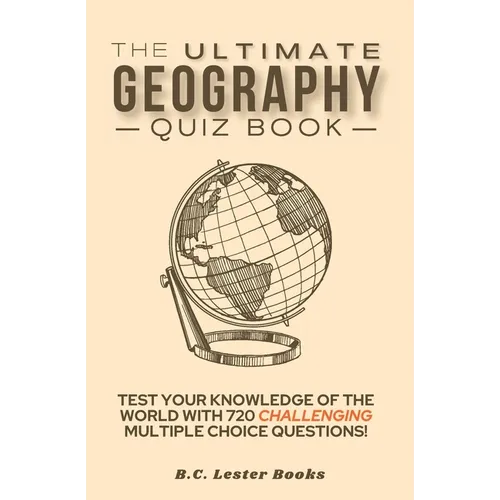 The Ultimate Geography Quiz Book: Test Your Knowledge Of The World With 720 Challenging Multiple Choice Questions! A Great Gift For Kids And Adults. - Paperback