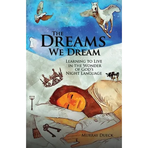 The Dreams We Dream: Learning to Live in the Wonder of God's Night Language - Paperback