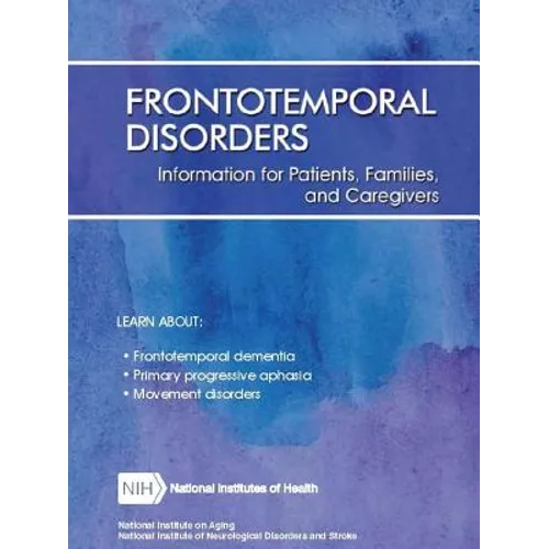 Frontotemporal Disorders: Information for Patients, Families, and Caregivers (Revised February 2017) - Paperback