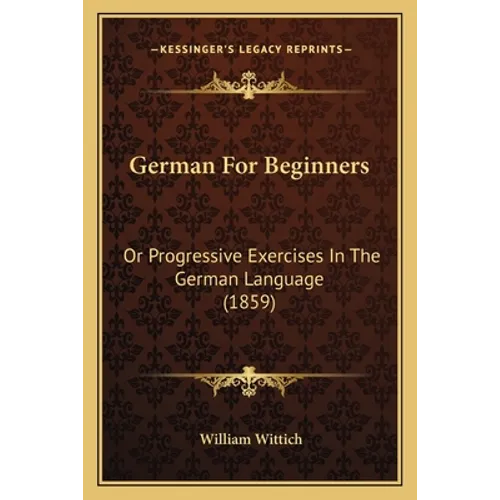 German for Beginners: Or Progressive Exercises in the German Language (1859) - Paperback
