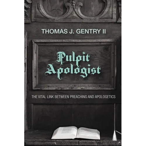 Pulpit Apologist: The Vital Link Between Preaching and Apologetics - Hardcover