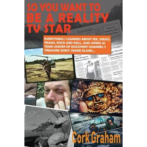 So You Want to Be a "Reality" TV Star: Everything I Learned About Sex, Drugs, Fraud, Rock and Roll, and Vipers as Team Leader of Discovery Channel's T - Paperback