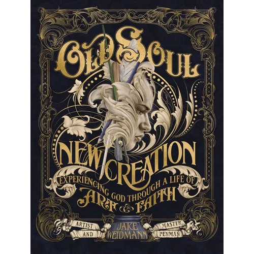 Old Soul, New Creation: Experiencing God Through a Life of Art and Faith - Hardcover