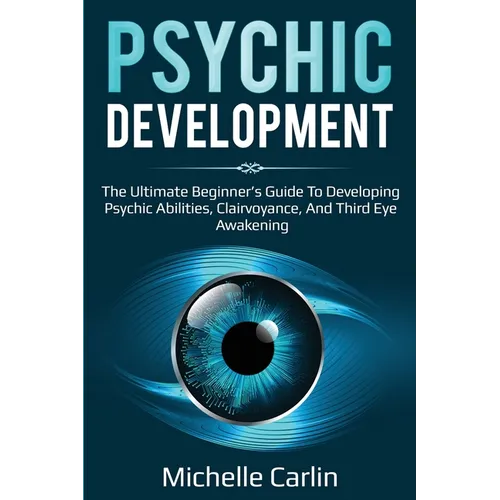Psychic Development: The Ultimate Beginner's Guide to developing psychic abilities, clairvoyance, and third eye awakening - Paperback