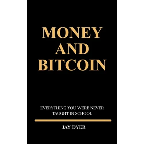 Money and Bitcoin: Everything You Were Never Taught In School - Paperback