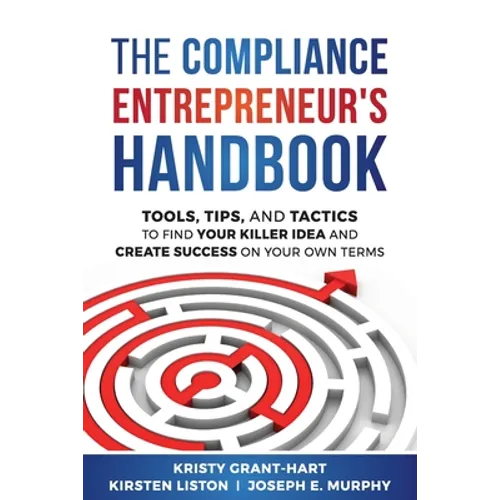 The Compliance Entrepreneur's Handbook: Tools, Tips, and Tactics to Find Your Killer Idea and Create Success on Your Own Terms - Paperback
