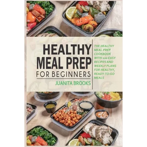 Healthy Meal Prep for Beginners: 120 easy recipes and time-saving weekly plans for healthy, ready-to-go meals. - Paperback