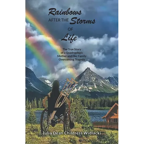 Rainbows After the Storms of Life: A True Story of a Quadraplegic Mother and Her Family Overcoming Tragedy - Paperback