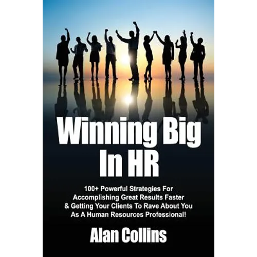 Winning Big In HR: 100+ Powerful Strategies For Accomplishing Great Results Faster & Getting Your Clients To Rave About You As A Human Re - Paperback